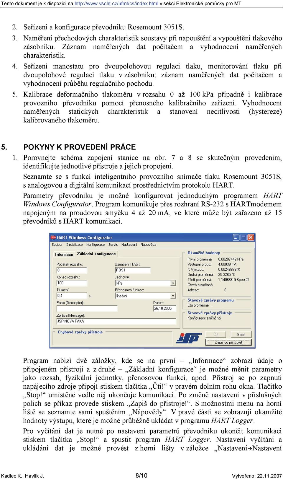 Seřízení manostatu pro dvoupolohovou regulaci tlaku, monitorování tlaku při dvoupolohové regulaci tlaku v zásobníku; záznam naměřených dat počítačem a vyhodnocení průběhu regulačního pochodu. 5.