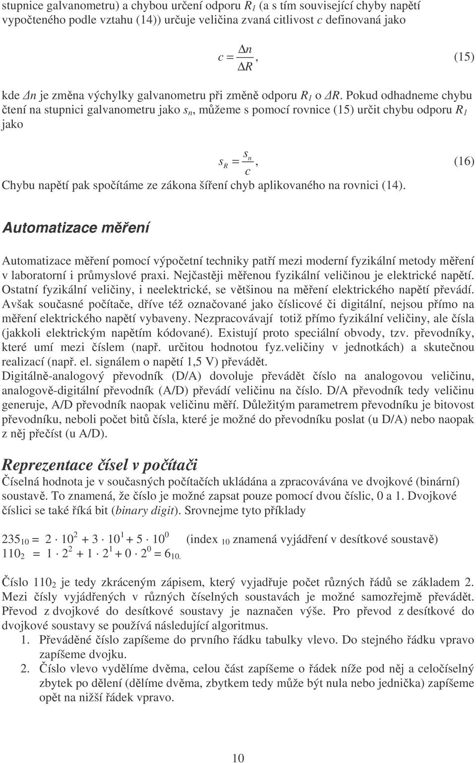 Pokud odhadneme chybu čtení na stupnici galvanometru jako s n, můžeme s pomocí rovnice (15) určit chybu odporu R 1 jako sn sr =, (16) c Chybu napětí pak spočítáme ze zákona šíření chyb aplikovaného