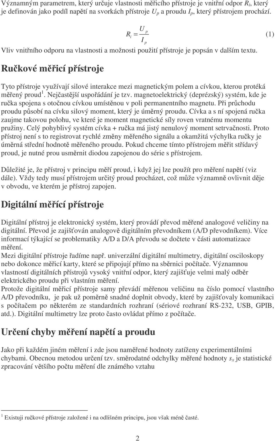 Ručkové měřicí přístroje Tyto přístroje využívají silové interakce mezi magnetickým polem a cívkou, kterou protéká měřený proud 1. Nejčastější uspořádání je tzv.