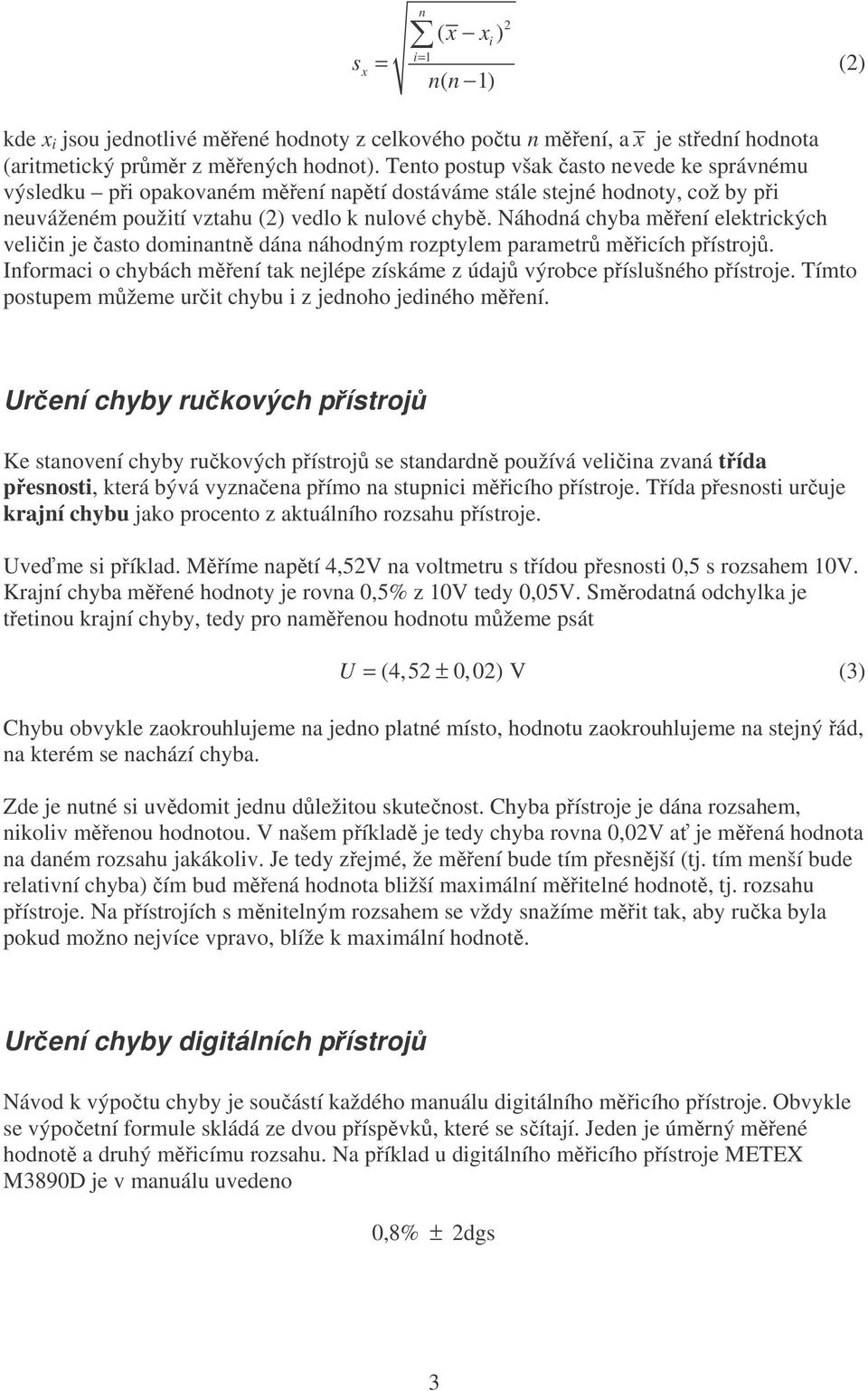 Náhodná chyba měření elektrických veličin je často dominantně dána náhodným rozptylem parametrů měřicích přístrojů.