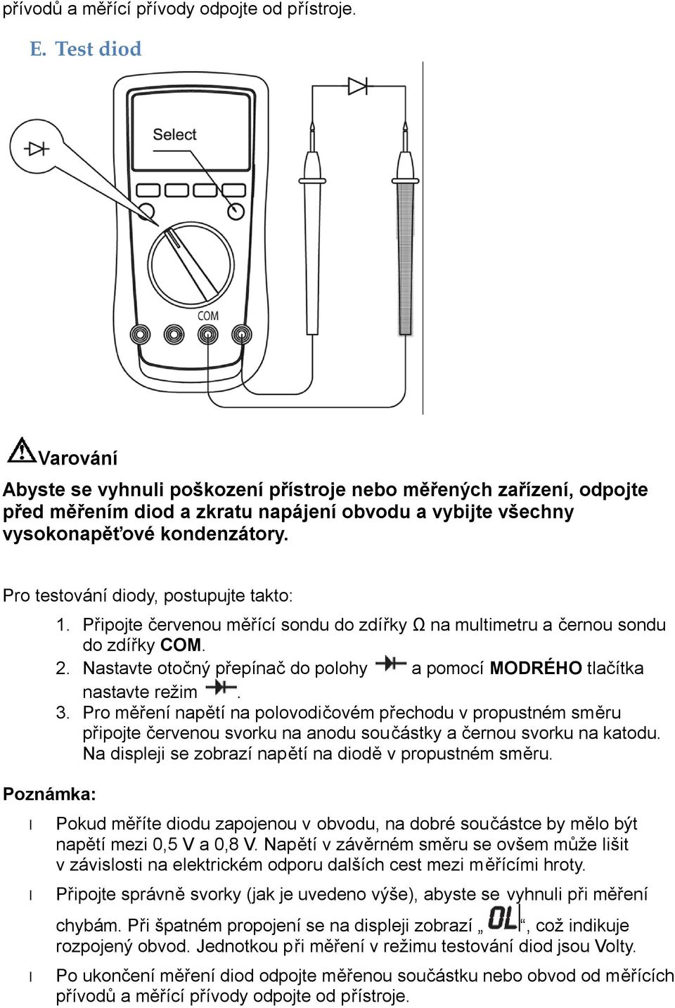 Pro testování diody, postupujte takto: Poznámka: 1. Připojte červenou měřící sondu do zdířky Ω na multimetru a černou sondu do zdířky COM. 2.