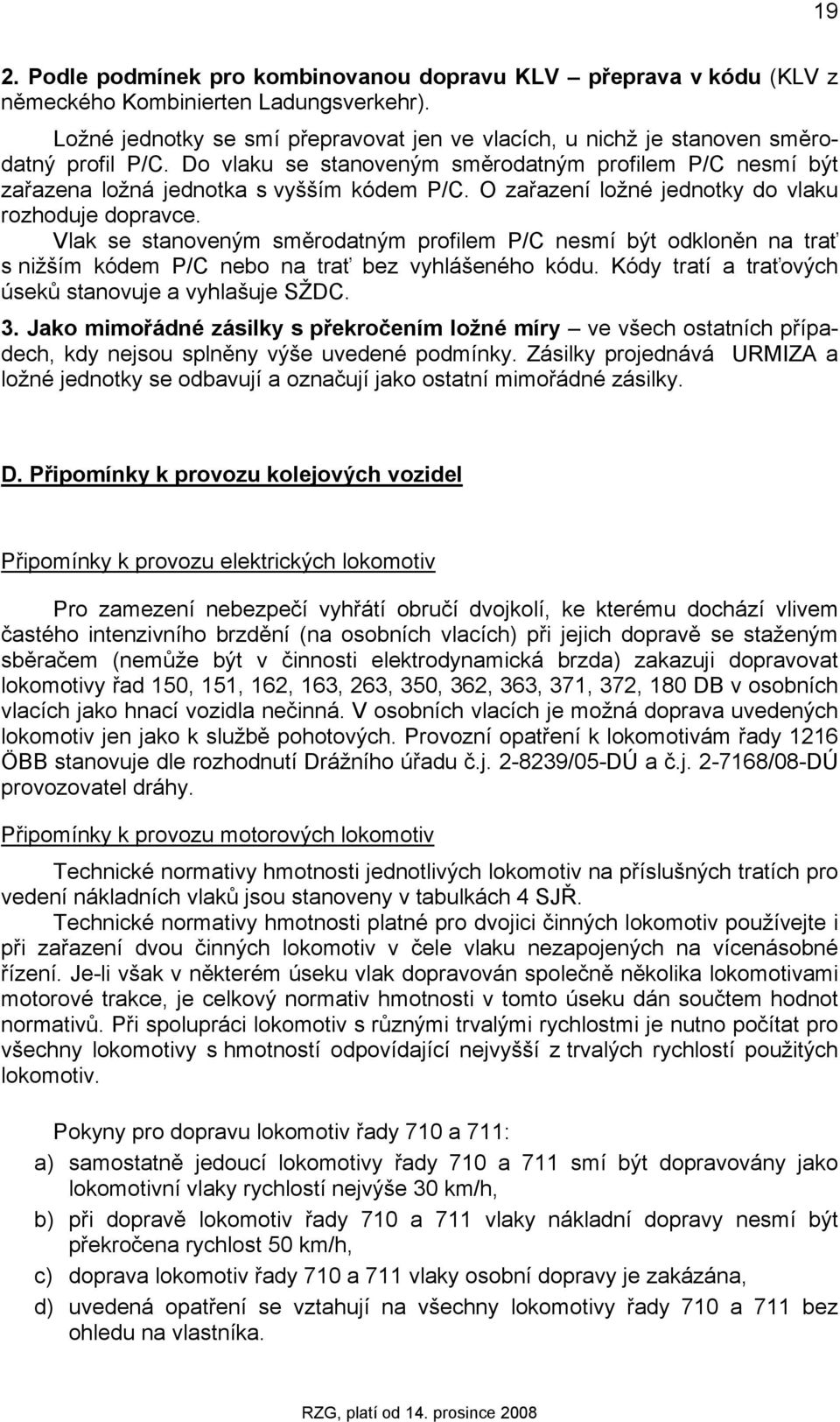 O zařazení ložné jednotky do vlaku rozhoduje dopravce. Vlak se stanoveným směrodatným profilem P/C nesmí být odkloněn na trať s nižším kódem P/C nebo na trať bez vyhlášeného kódu.