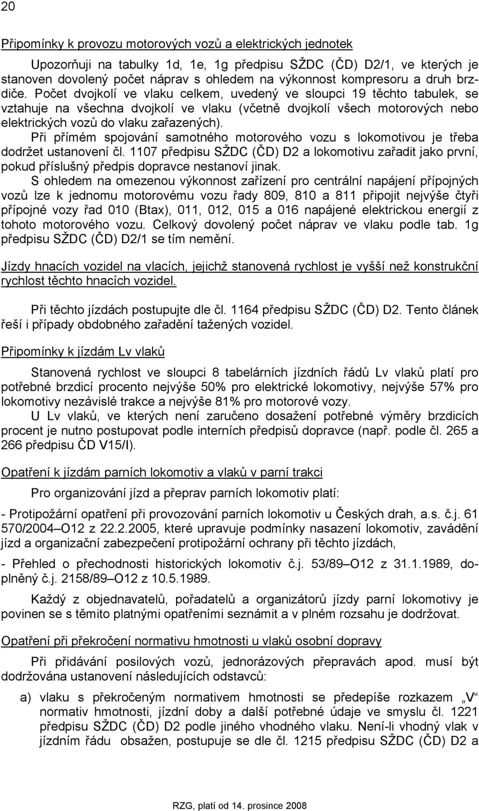 Počet dvojkolí ve vlaku celkem, uvedený ve sloupci 19 těchto tabulek, se vztahuje na všechna dvojkolí ve vlaku (včetně dvojkolí všech motorových nebo elektrických vozů do vlaku zařazených).