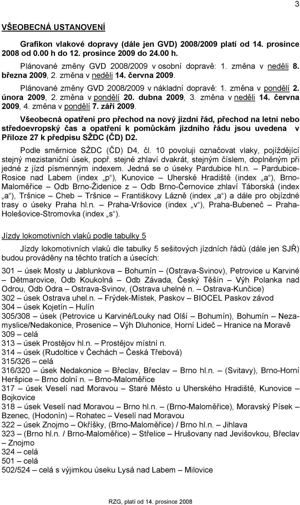 změna v neděli 14. června 2009, 4. změna v pondělí 7. září 2009.