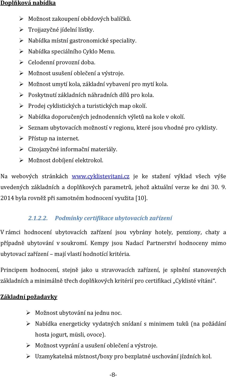 Nabídka doporučených jednodenních výletů na kole v okolí. Seznam ubytovacích možností v regionu, které jsou vhodné pro cyklisty. Přístup na internet. Cizojazyčné informační materiály.