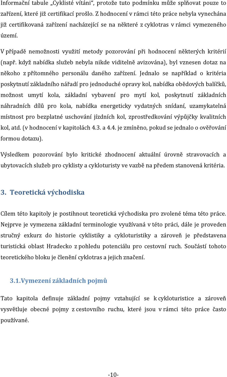 V případě nemožnosti využití metody pozorování při hodnocení některých kritérií (např.