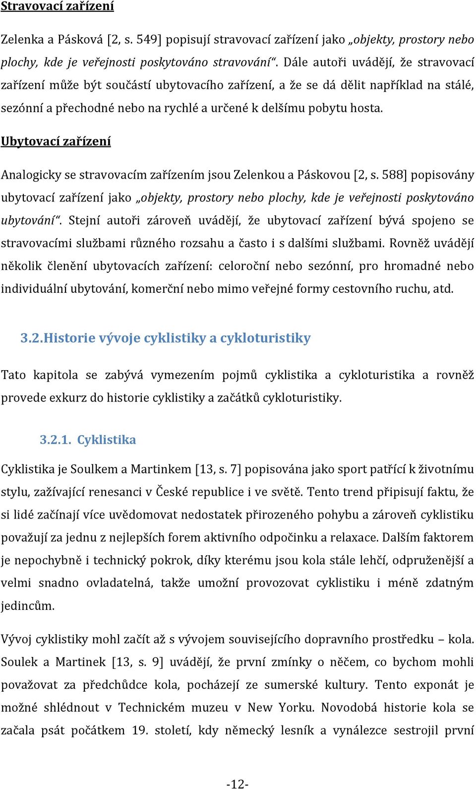 Ubytovací zařízení Analogicky se stravovacím zařízením jsou Zelenkou a Páskovou [2, s. 588] popisovány ubytovací zařízení jako objekty, prostory nebo plochy, kde je veřejnosti poskytováno ubytování.