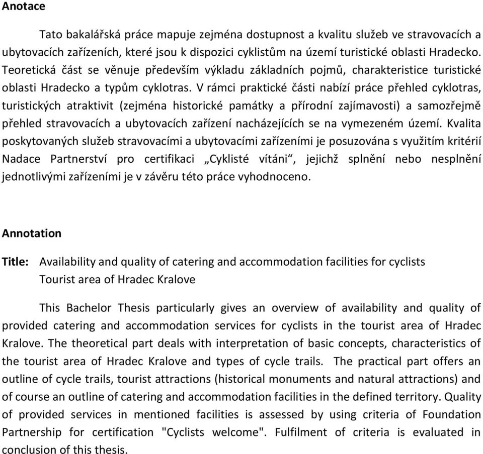 V rámci praktické části nabízí práce přehled cyklotras, turistických atraktivit (zejména historické památky a přírodní zajímavosti) a samozřejmě přehled stravovacích a ubytovacích zařízení