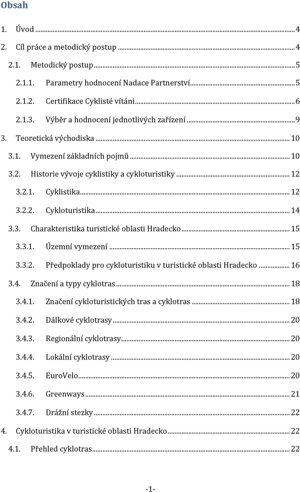 .. 14 3.3. Charakteristika turistické oblasti Hradecko... 15 3.3.1. Územní vymezení... 15 3.3.2. Předpoklady pro cykloturistiku v turistické oblasti Hradecko... 16 3.4. Značení a typy cyklotras... 18 3.
