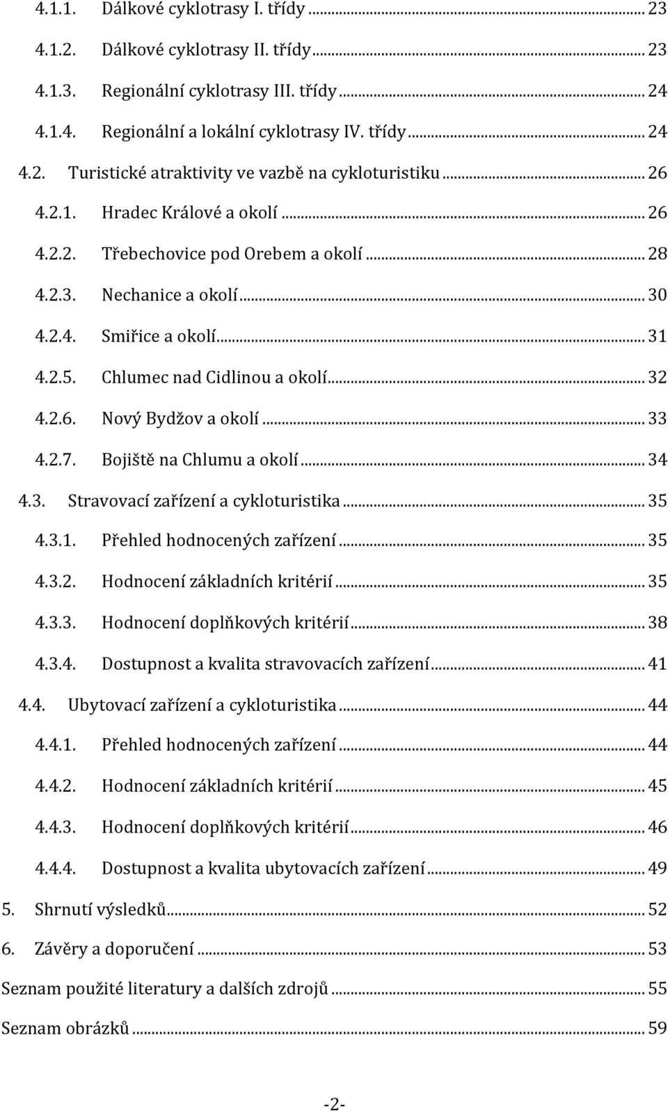 .. 33 4.2.7. Bojiště na Chlumu a okolí... 34 4.3. Stravovací zařízení a cykloturistika... 35 4.3.1. Přehled hodnocených zařízení... 35 4.3.2. Hodnocení základních kritérií... 35 4.3.3. Hodnocení doplňkových kritérií.