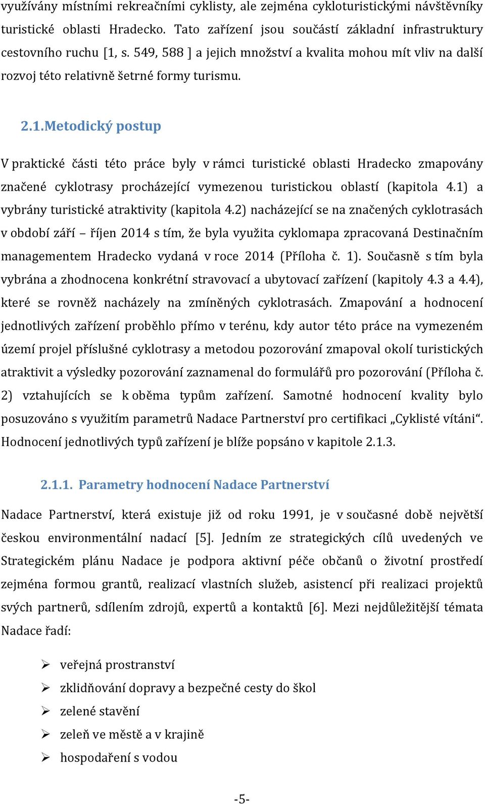 Metodický postup V praktické části této práce byly v rámci turistické oblasti Hradecko zmapovány značené cyklotrasy procházející vymezenou turistickou oblastí (kapitola 4.