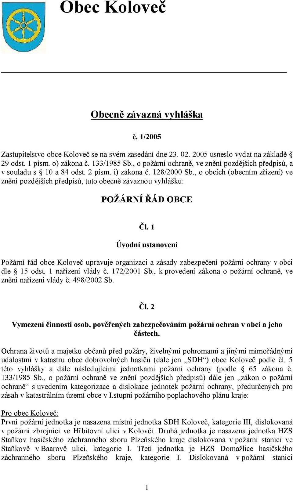 , o obcích (obecním zřízení) ve znění pozdějších předpisů, tuto obecně závaznou vyhlášku: POŽÁRNÍ ŘÁD OBCE Čl.