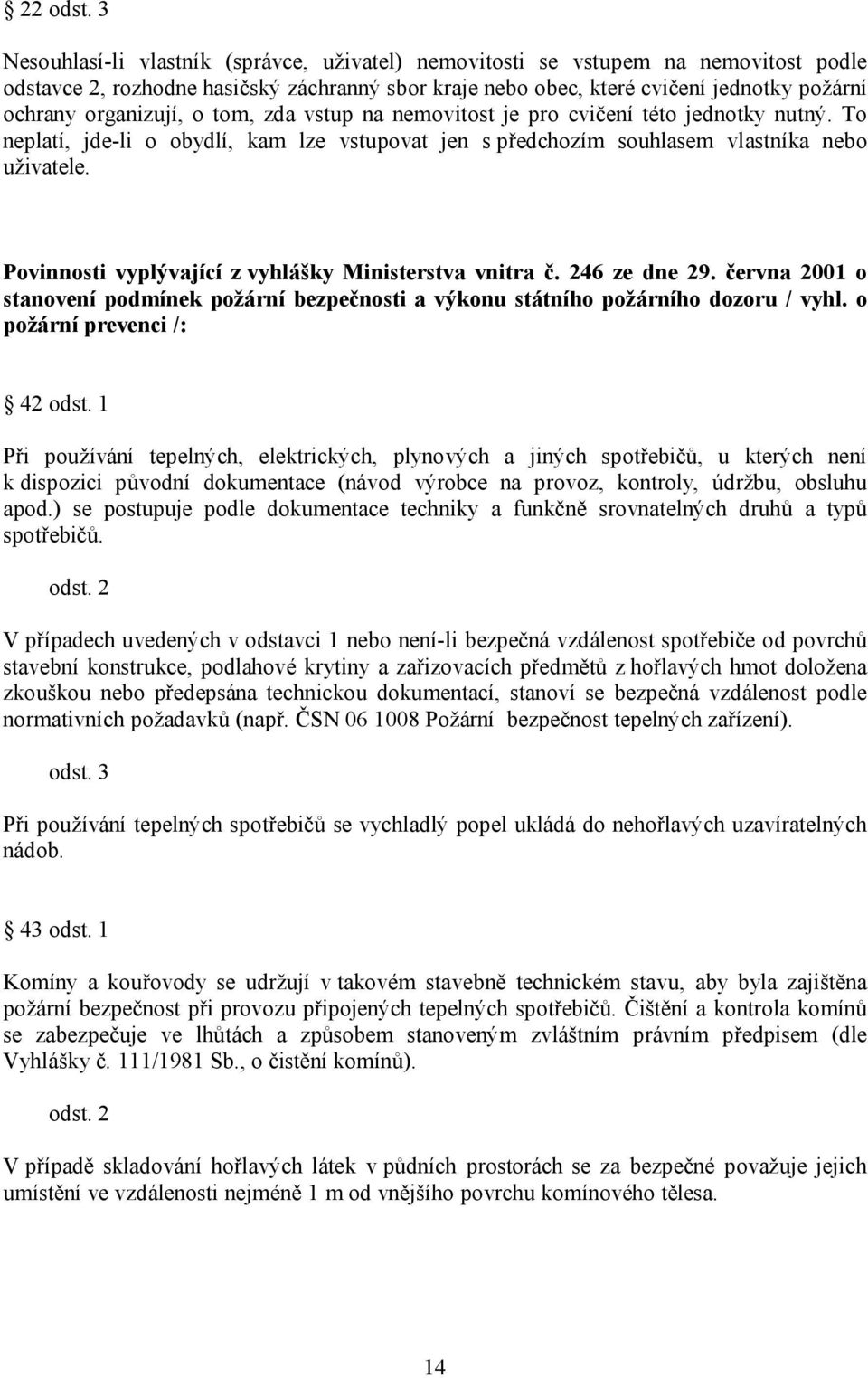 organizují, o tom, zda vstup na nemovitost je pro cvičení této jednotky nutný. To neplatí, jde-li o obydlí, kam lze vstupovat jen s předchozím souhlasem vlastníka nebo uživatele.