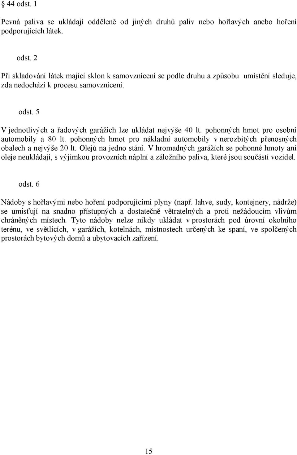 pohonných hmot pro nákladní automobily v nerozbitých přenosných obalech a nejvýše 20 lt. Olejů na jedno stání.