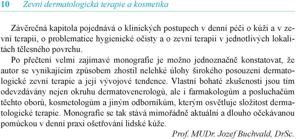 Po přečtení velmi zajímavé monografie je možno jednoznačně konstatovat, že autor se vynikajícím způsobem zhostil nelehké úlohy širokého posouzení dermatologické zevní terapie a její vývojové