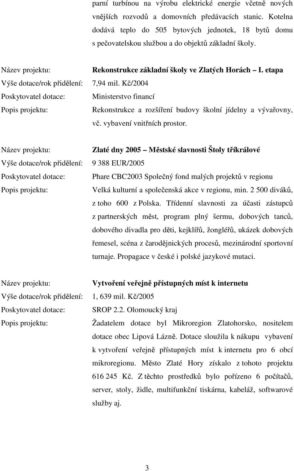 Kč/2004 Ministerstvo financí Rekonstrukce a rozšíření budovy školní jídelny a vývařovny, vč. vybavení vnitřních prostor.