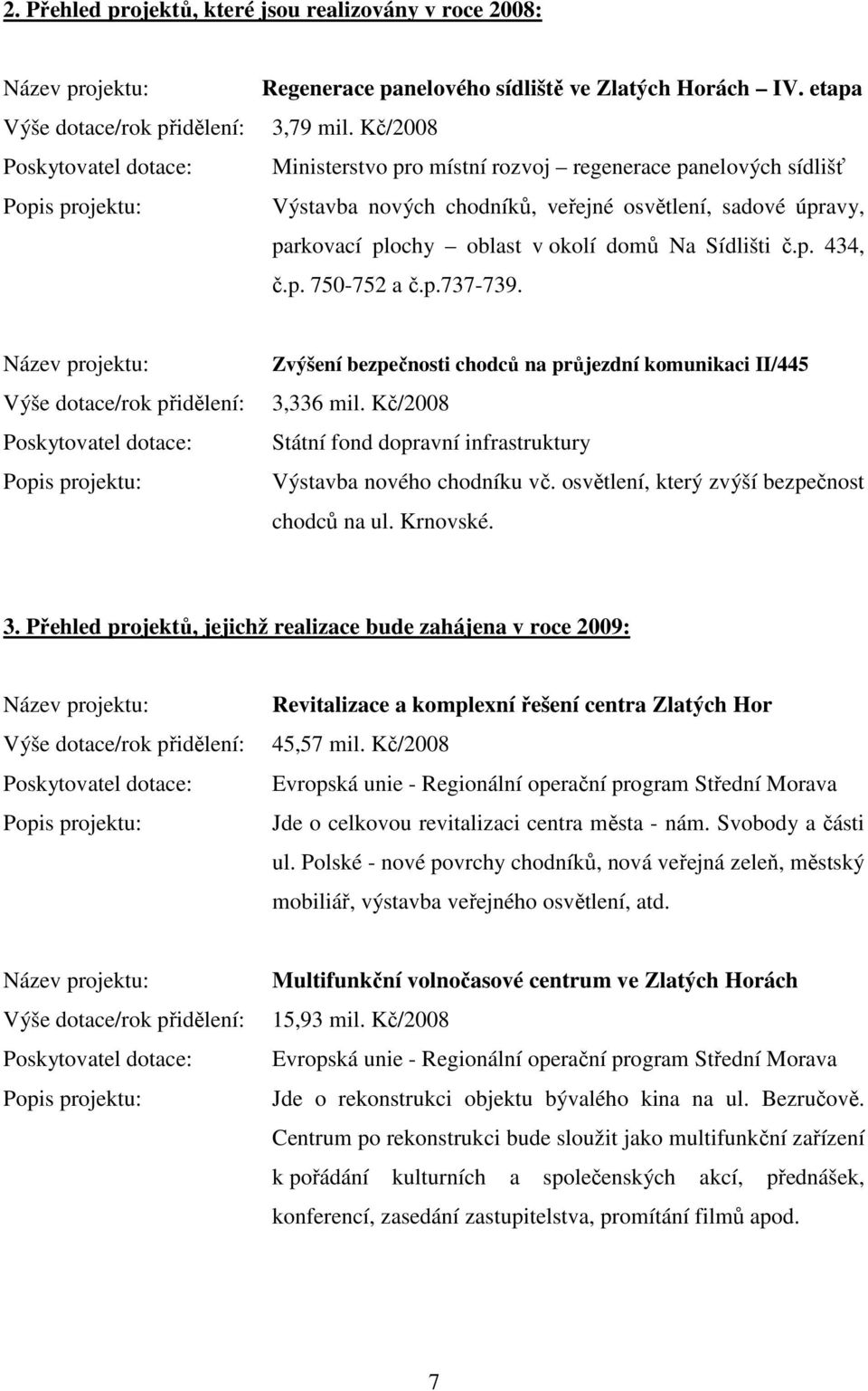 p.737-739. Zvýšení bezpečnosti chodců na průjezdní komunikaci II/445 3,336 mil. Kč/2008 Státní fond dopravní infrastruktury Výstavba nového chodníku vč. osvětlení, který zvýší bezpečnost chodců na ul.