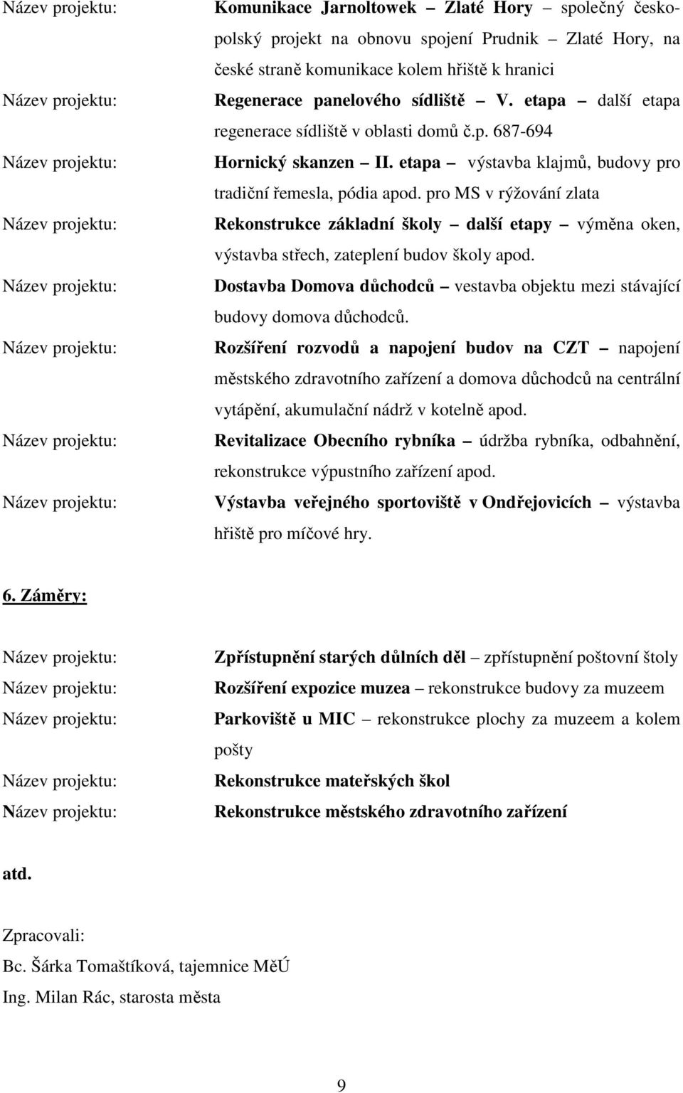 pro MS v rýžování zlata Rekonstrukce základní školy další etapy výměna oken, výstavba střech, zateplení budov školy apod.