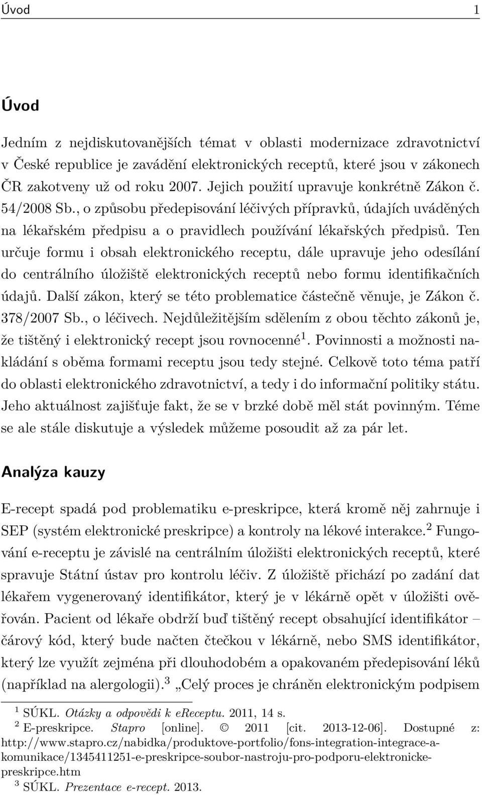 Ten určuje formu i obsah elektronického receptu, dále upravuje jeho odesílání do centrálního úložiště elektronických receptů nebo formu identifikačních údajů.