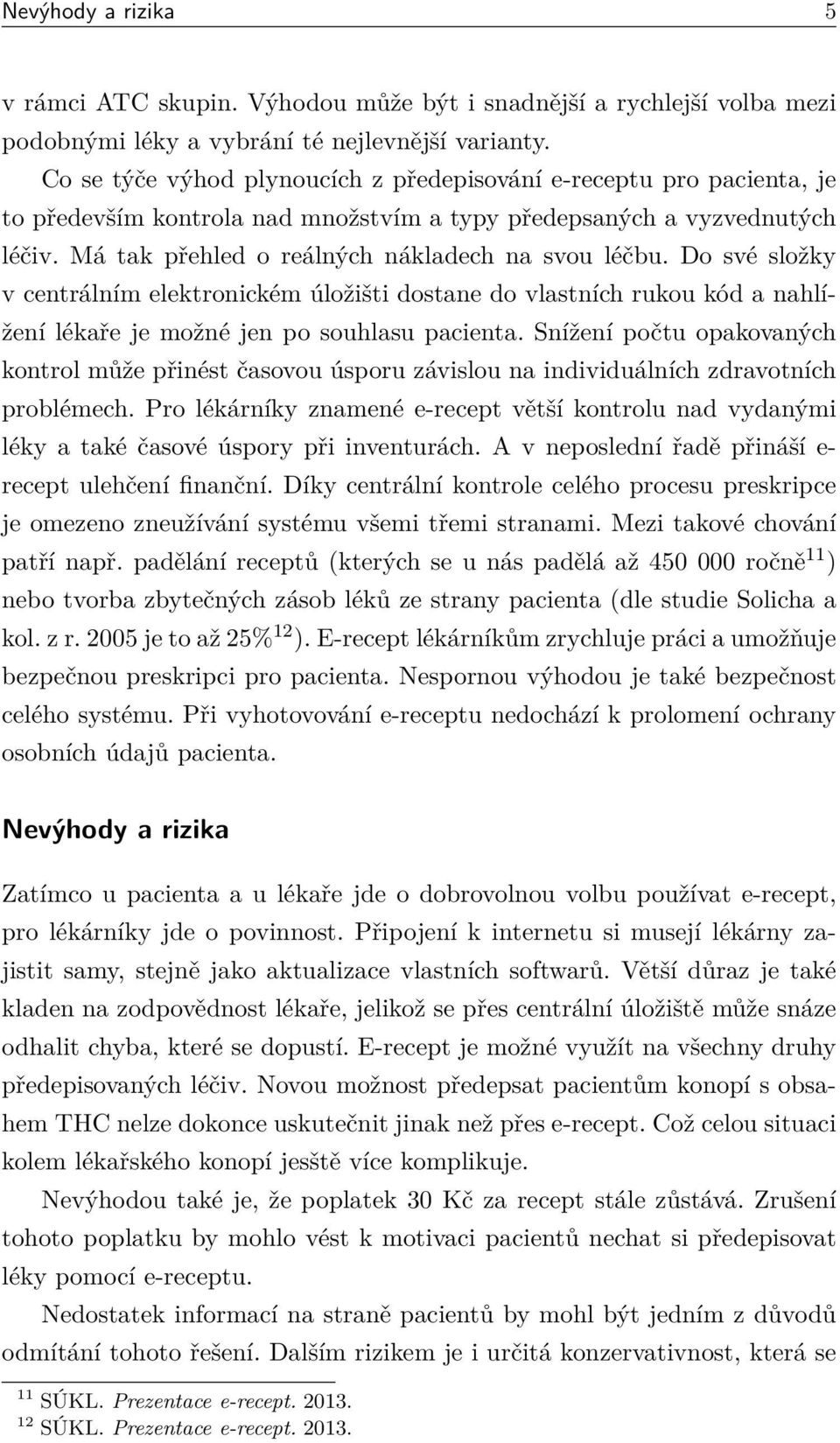 Do své složky v centrálním elektronickém úložišti dostane do vlastních rukou kód a nahlížení lékaře je možné jen po souhlasu pacienta.