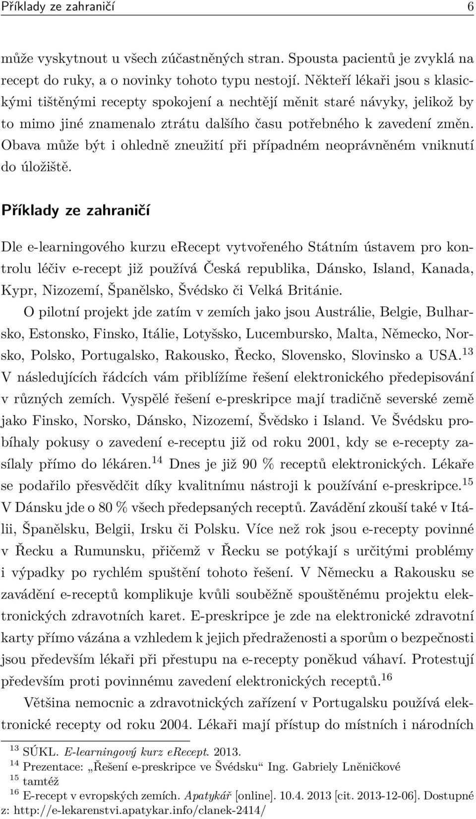 Obava může být i ohledně zneužití při případném neoprávněném vniknutí do úložiště.