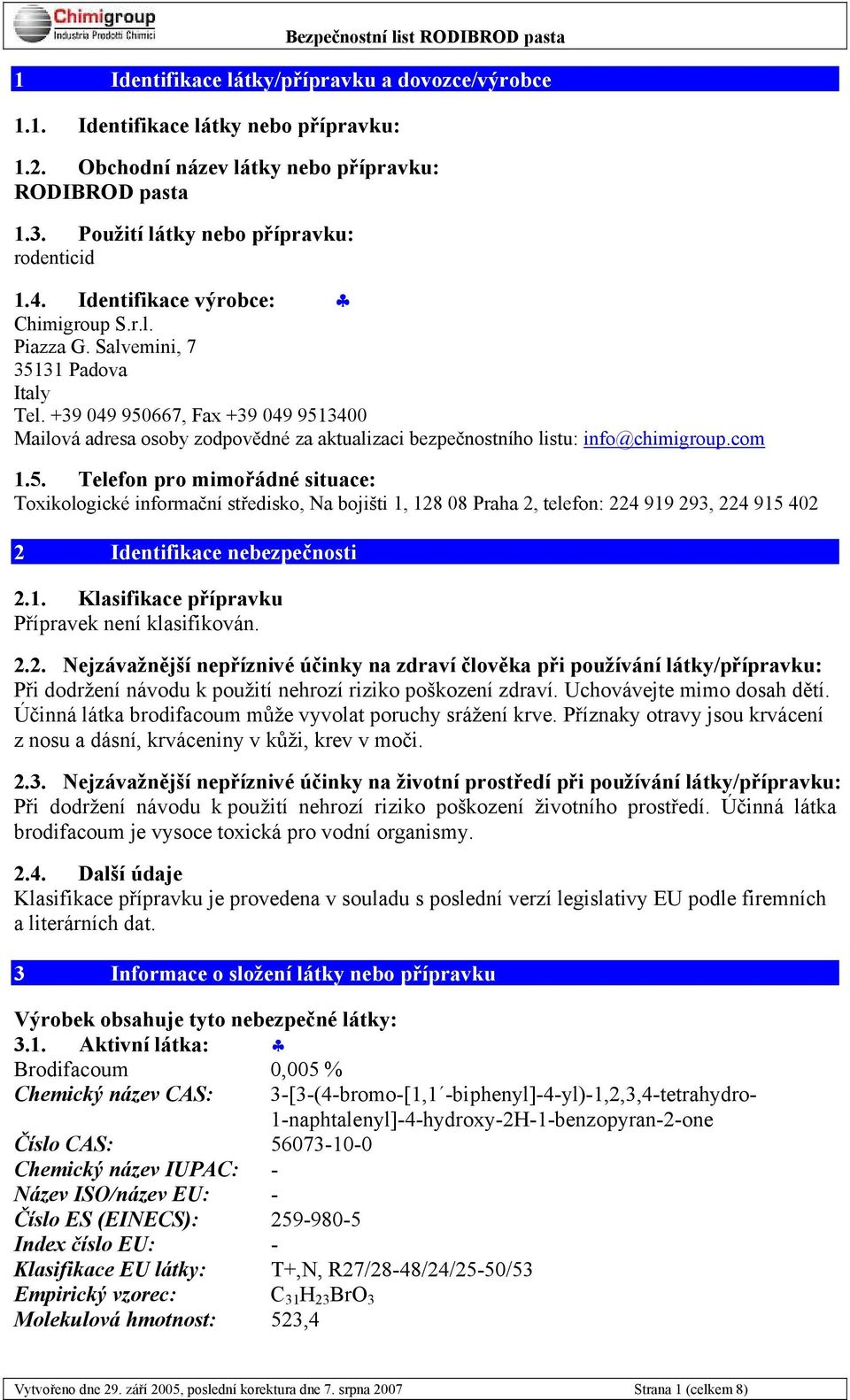 +39 049 950667, Fax +39 049 9513400 Mailová adresa osoby zodpovědné za aktualizaci bezpečnostního listu: info@chimigroup.com 1.5. Telefon pro mimořádné situace: Toxikologické informační středisko, Na bojišti 1, 128 08 Praha 2, telefon: 224 919 293, 224 915 402 2 Identifikace nebezpečnosti 2.