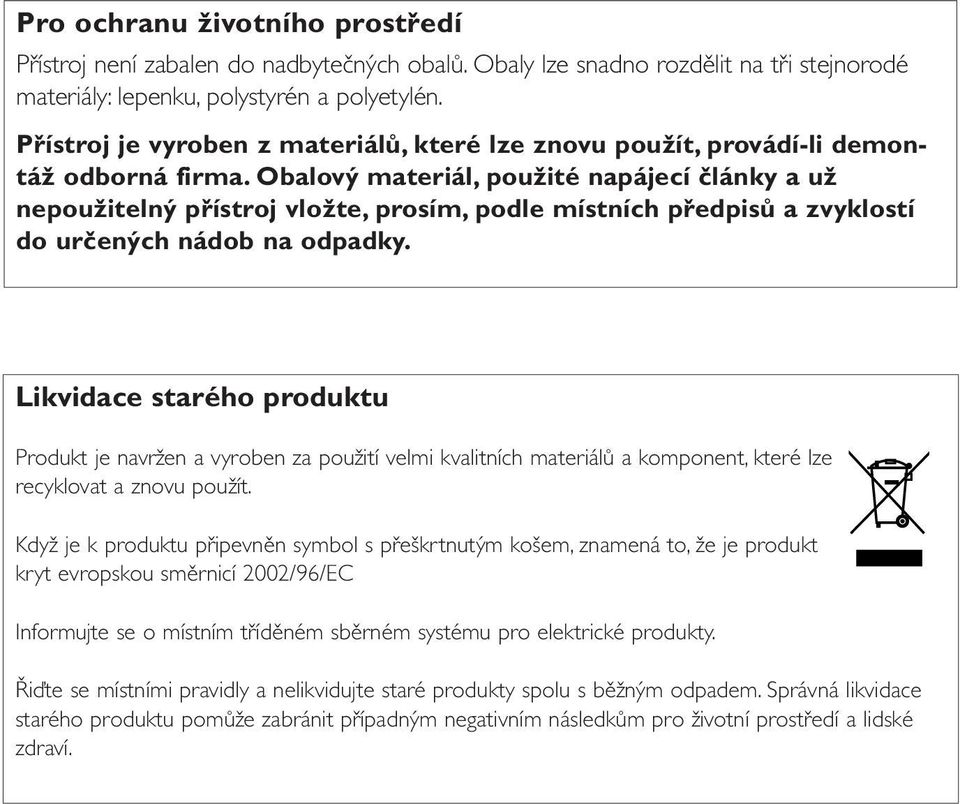 Obalový materiál, použité napájecí články a už nepoužitelný přístroj vložte, prosím, podle místních předpisů a zvyklostí do určených nádob na odpadky.