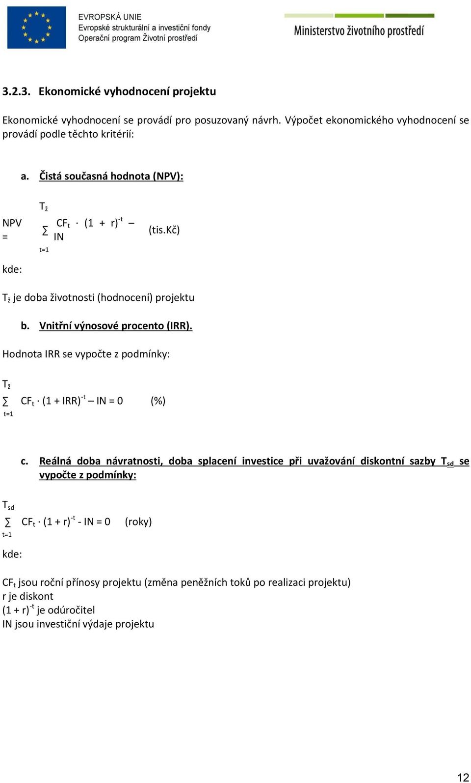 Hodnota IRR se vypočte z podmínky: T ž CF t (1 + IRR) -t IN = 0 (%) t=1 c.