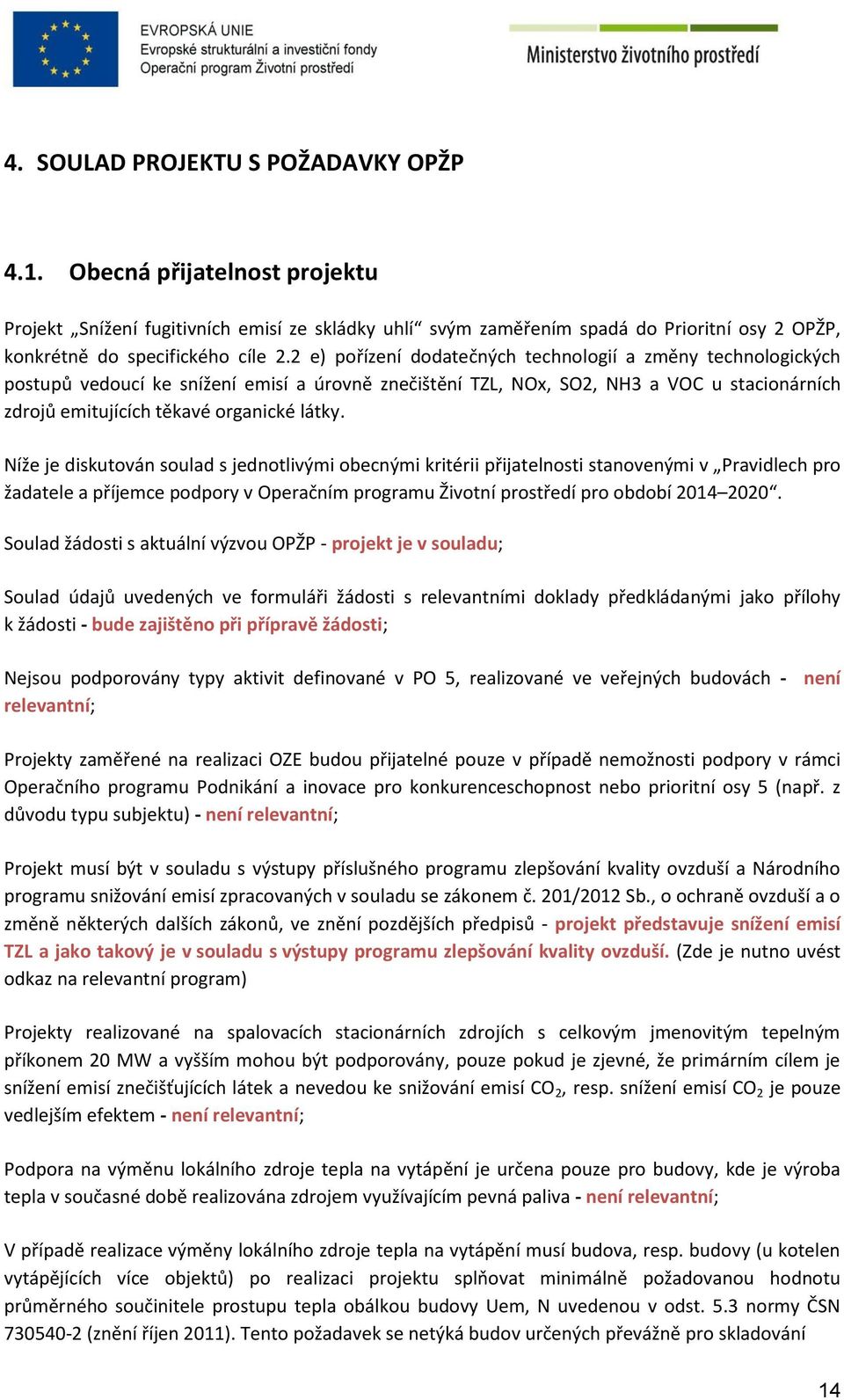 Níže je diskutován soulad s jednotlivými obecnými kritérii přijatelnosti stanovenými v Pravidlech pro žadatele a příjemce podpory v Operačním programu Životní prostředí pro období 2014 2020.