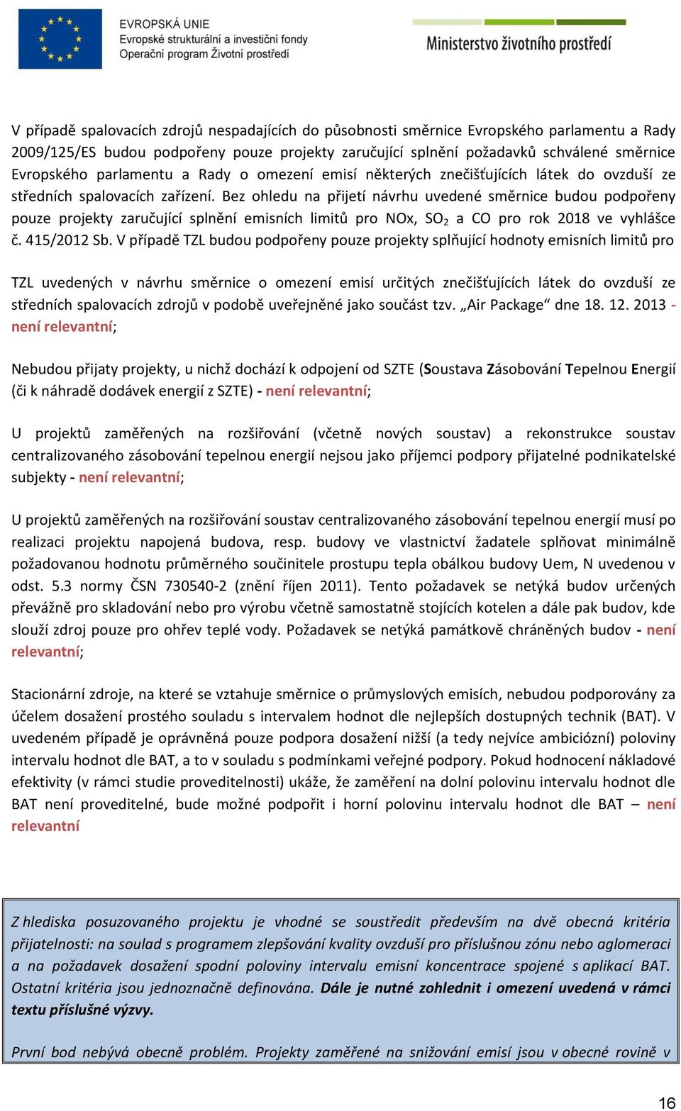 Bez ohledu na přijetí návrhu uvedené směrnice budou podpořeny pouze projekty zaručující splnění emisních limitů pro NOx, SO 2 a CO pro rok 2018 ve vyhlášce č. 415/2012 Sb.