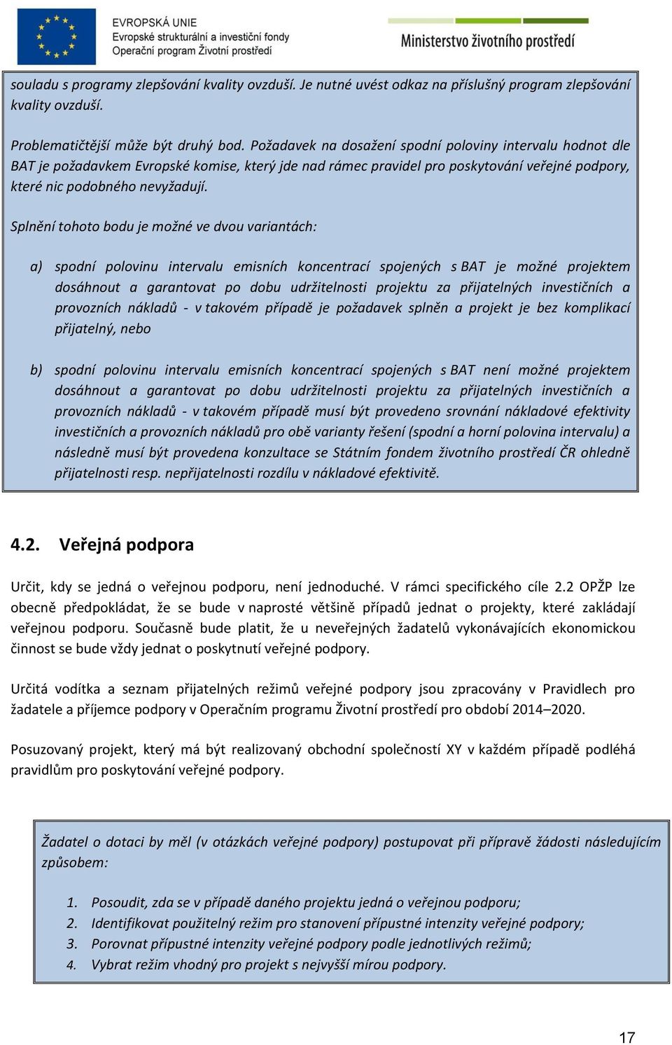 Splnění tohoto bodu je možné ve dvou variantách: a) spodní polovinu intervalu emisních koncentrací spojených s BAT je možné projektem dosáhnout a garantovat po dobu udržitelnosti projektu za
