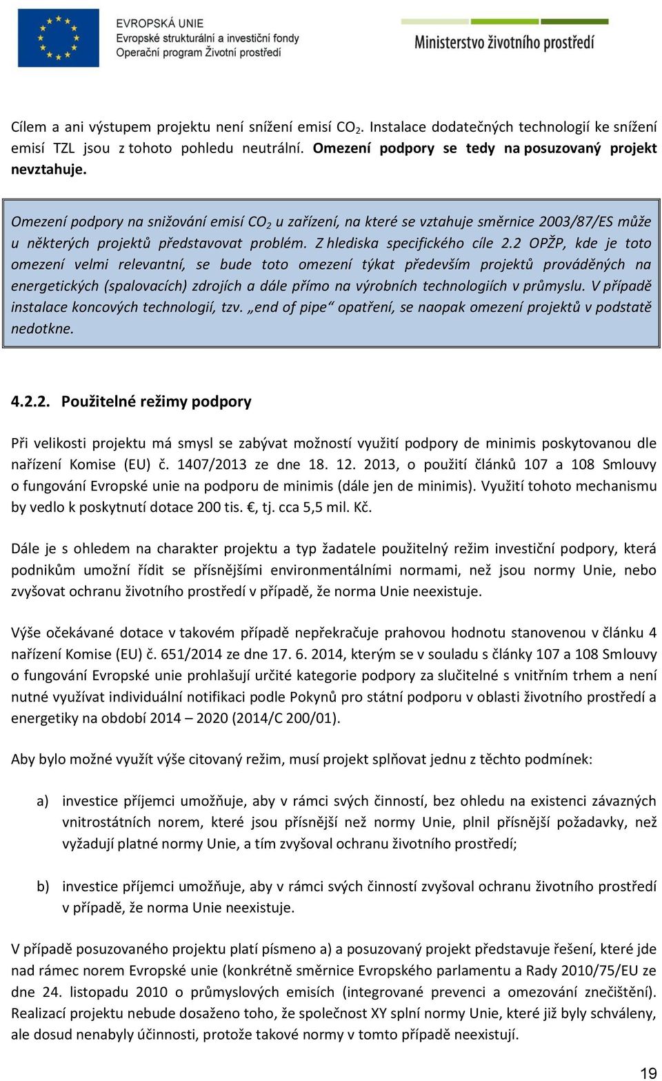 2 OPŽP, kde je toto omezení velmi relevantní, se bude toto omezení týkat především projektů prováděných na energetických (spalovacích) zdrojích a dále přímo na výrobních technologiích v průmyslu.