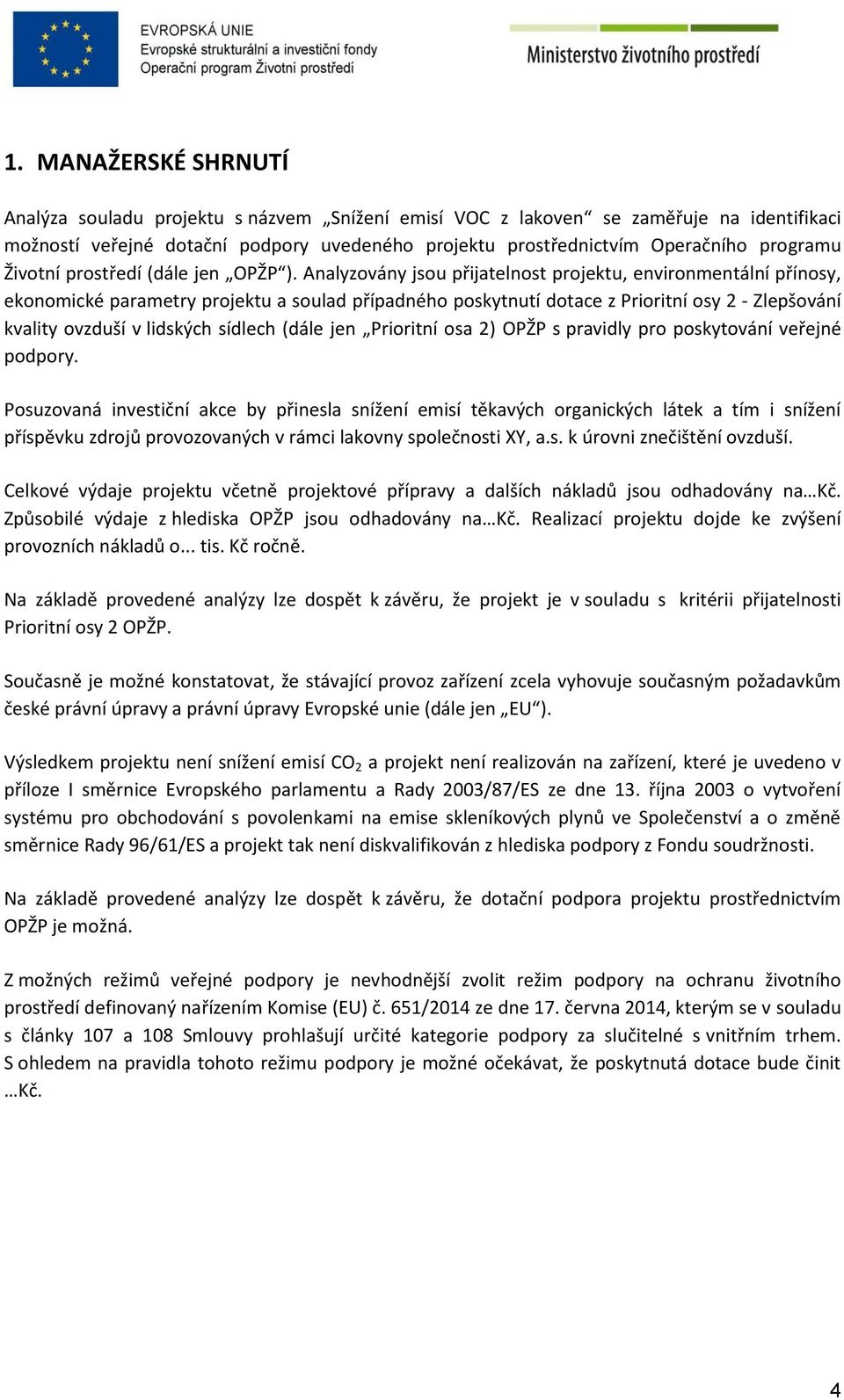 Analyzovány jsou přijatelnost projektu, environmentální přínosy, ekonomické parametry projektu a soulad případného poskytnutí dotace z Prioritní osy 2 - Zlepšování kvality ovzduší v lidských sídlech