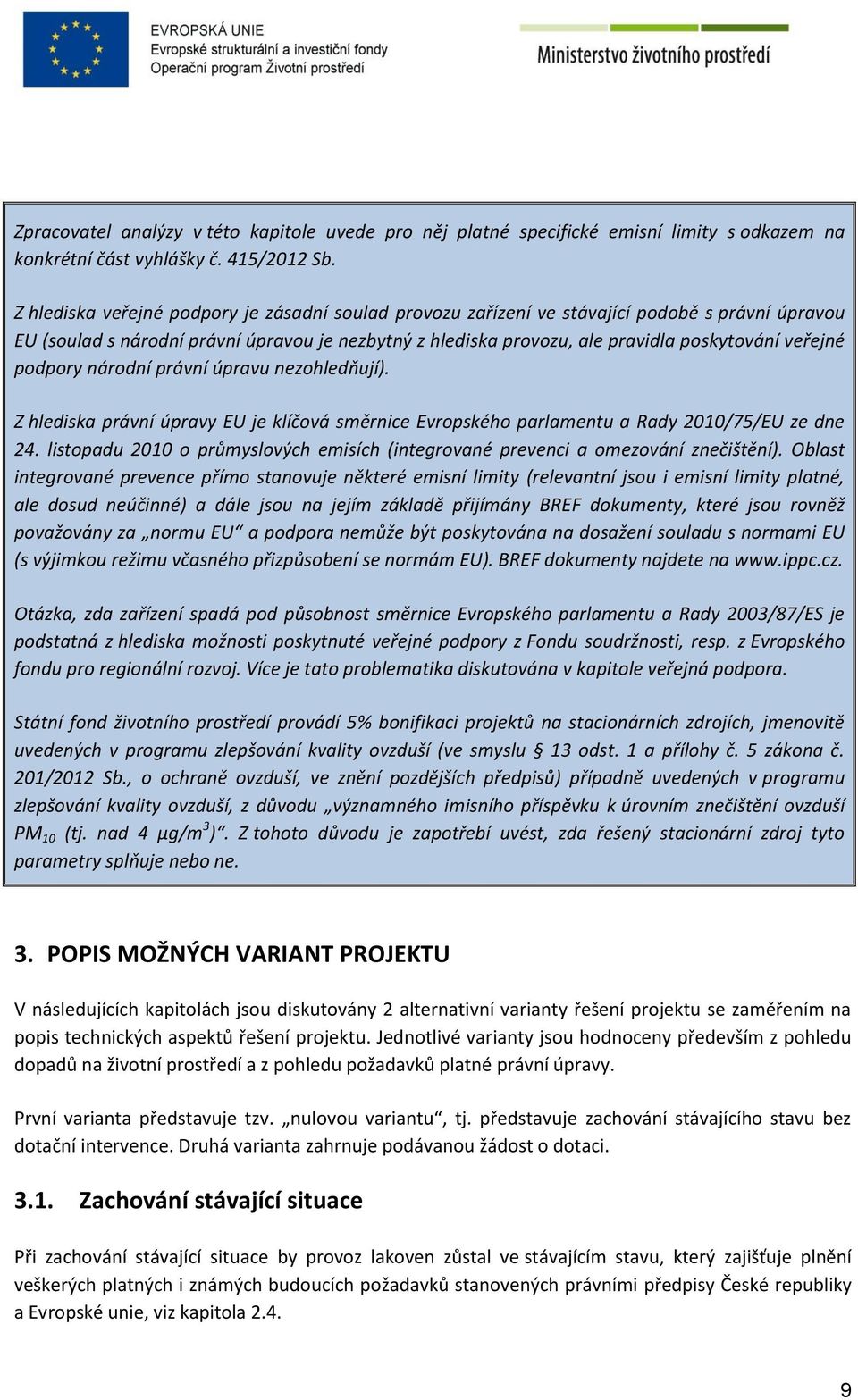 podpory národní právní úpravu nezohledňují). Z hlediska právní úpravy EU je klíčová směrnice Evropského parlamentu a Rady 2010/75/EU ze dne 24.