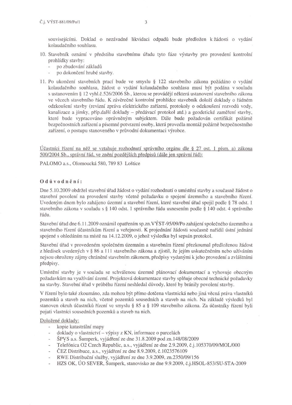 Po ukončenstavebnch prac bude ve smyslu $ 122 stavebnho zákona požádáno o vydán kolaudanho souhlasu, žádost o vydán kolaudačnho souhlasu mus bft podána V souladu s ustanovenm $ 12 vyhl.č.52612006 sb.