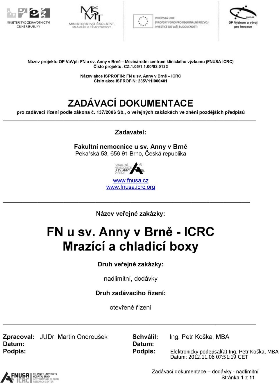 , o veřejných zakázkách ve znění pozdějších předpisů Zadavatel: Fakultní nemocnice u sv. Anny v Brně Pekařská 53, 656 91 Brno, Česká republika www.fnusa.cz www.fnusa.icrc.