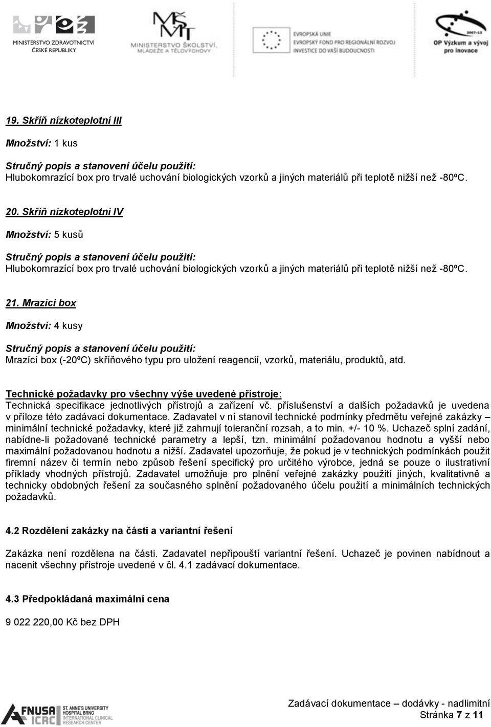 Zadavatel v ní stanovil technické podmínky předmětu veřejné zakázky minimální technické požadavky, které již zahrnují toleranční rozsah, a to min. +/- 10 %.