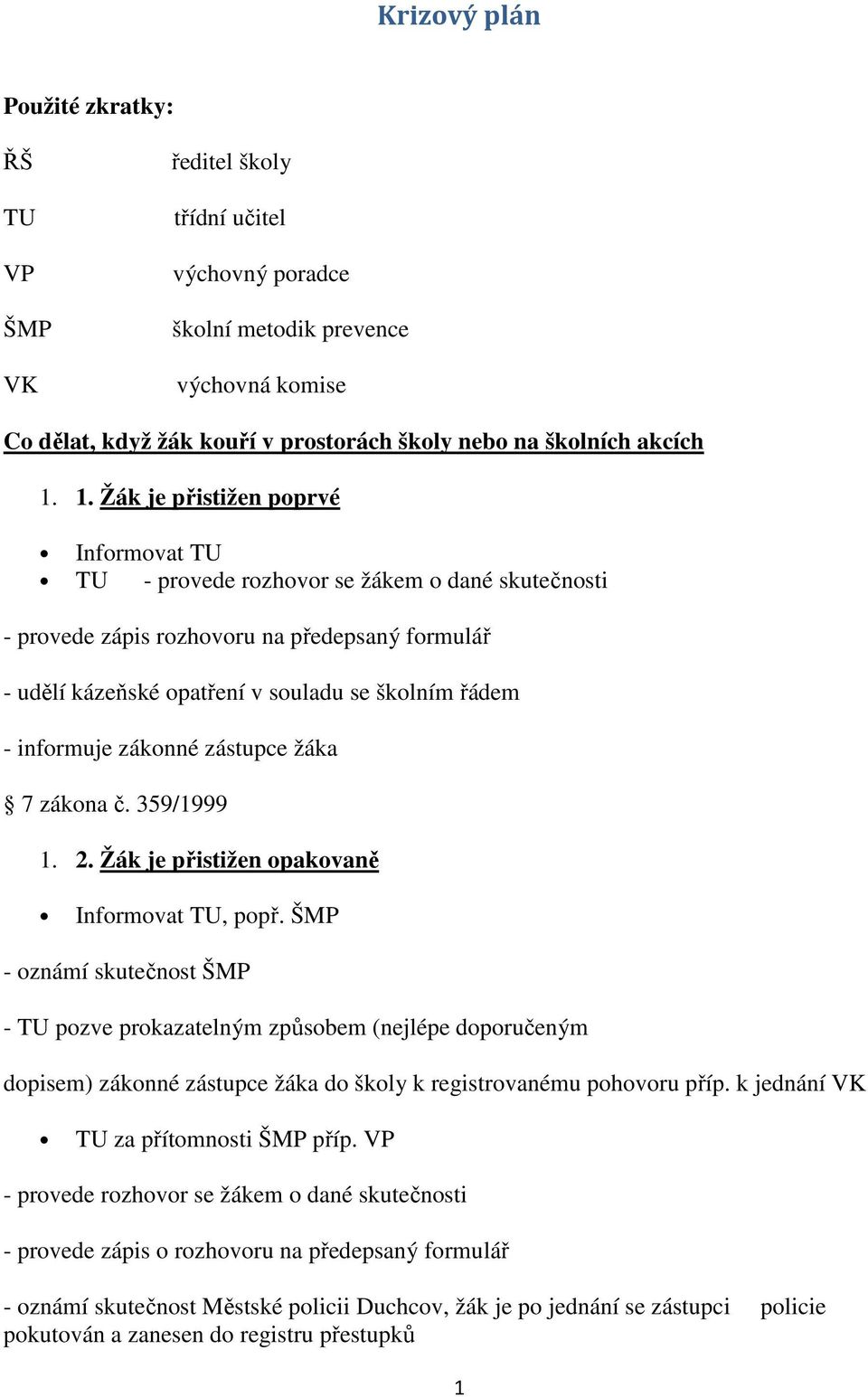 informuje zákonné zástupce žáka 7 zákona č. 359/1999 1. 2. Žák je přistižen opakovaně Informovat TU, popř.