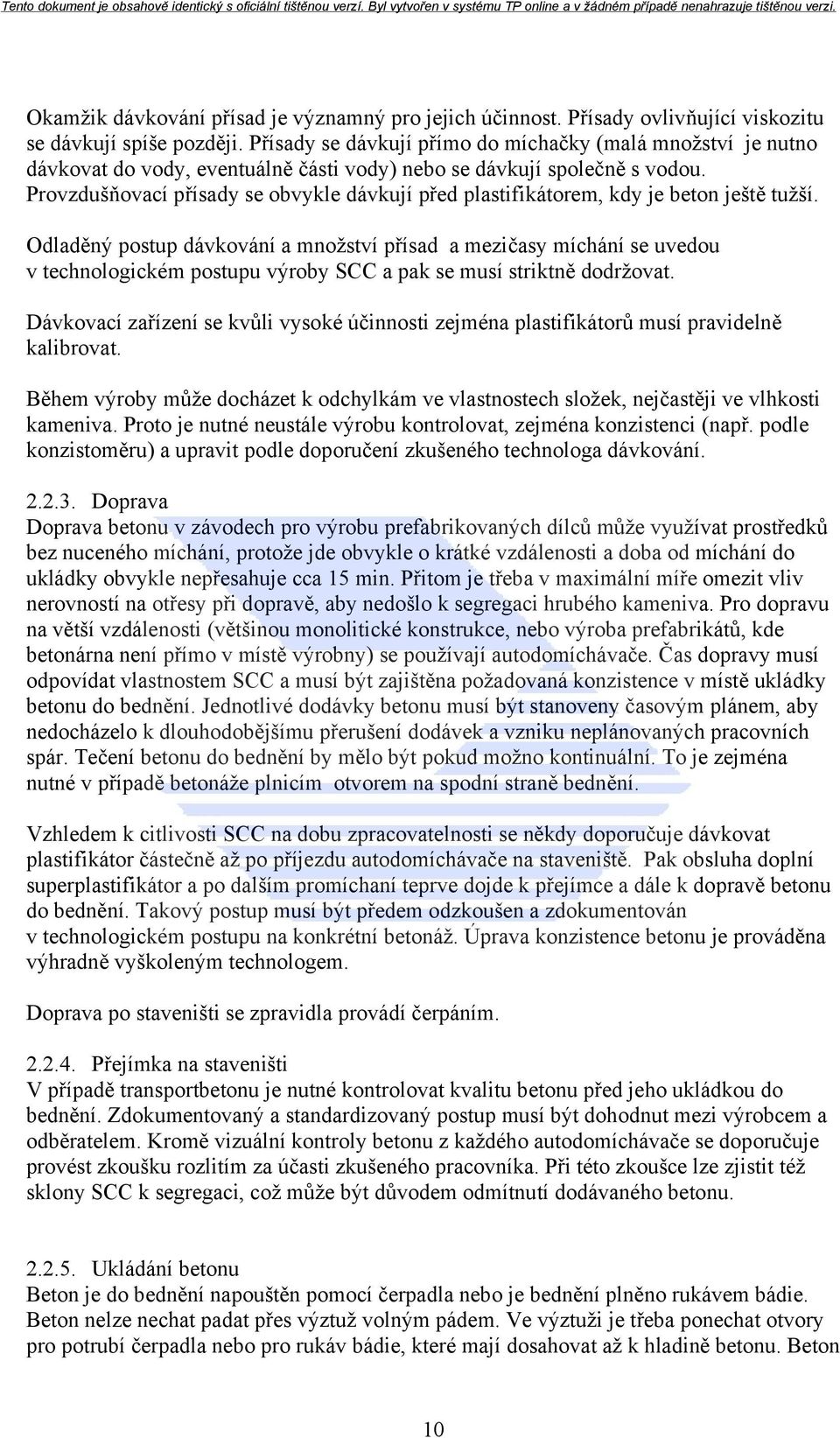 Provzdušňovací přísady se obvykle dávkují před plastifikátorem, kdy je beton ještě tužší.