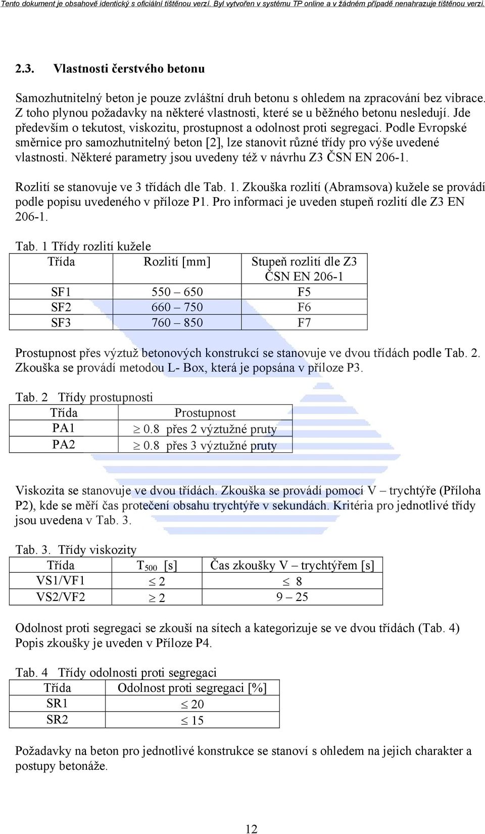 Podle Evropské směrnice pro samozhutnitelný beton [2], lze stanovit různé třídy pro výše uvedené vlastnosti. Některé parametry jsou uvedeny též v návrhu Z3 ČSN EN 206-1.