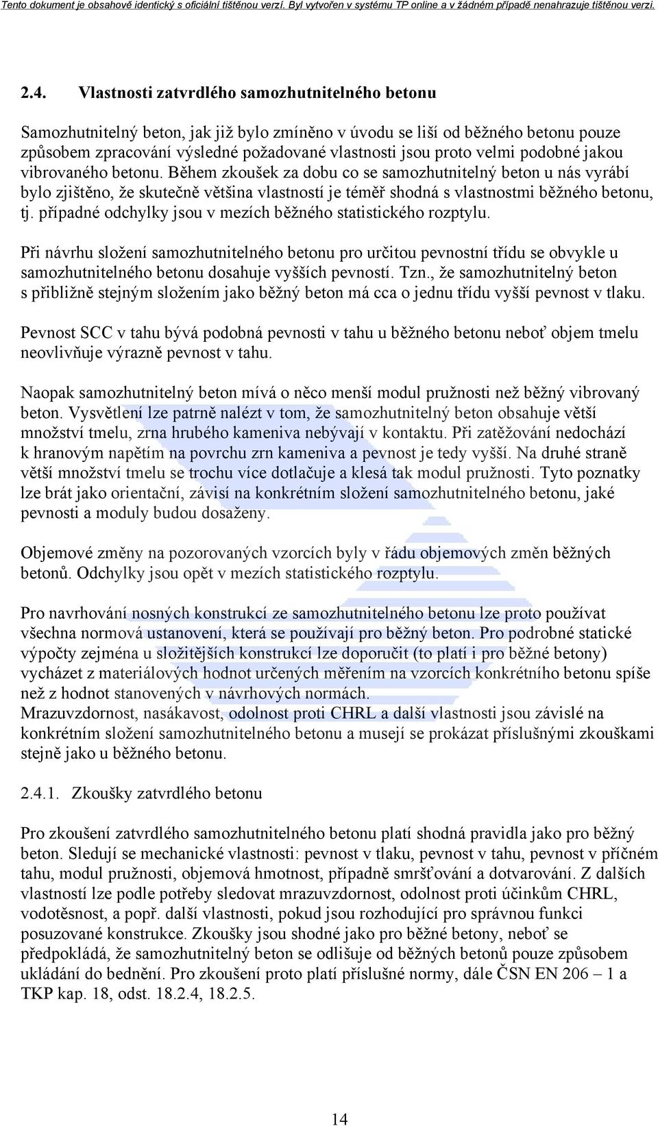 případné odchylky jsou v mezích běžného statistického rozptylu. Při návrhu složení samozhutnitelného betonu pro určitou pevnostní třídu se obvykle u samozhutnitelného betonu dosahuje vyšších pevností.