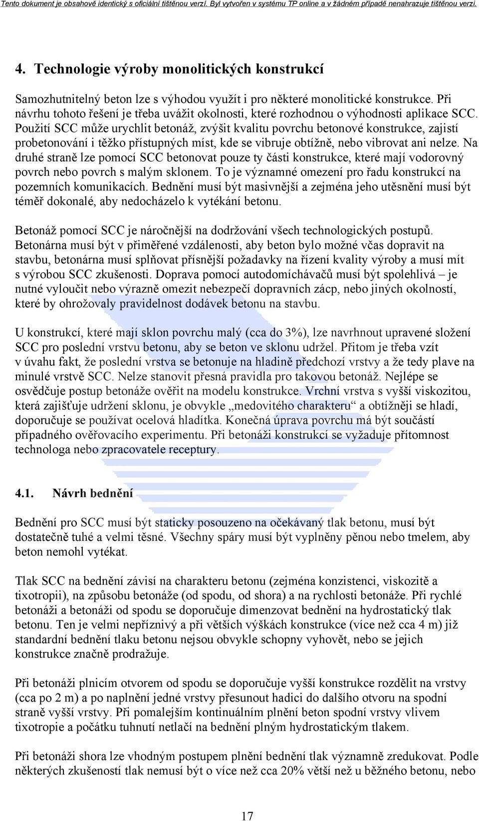 Použití SCC může urychlit betonáž, zvýšit kvalitu povrchu betonové konstrukce, zajistí probetonování i těžko přístupných míst, kde se vibruje obtížně, nebo vibrovat ani nelze.