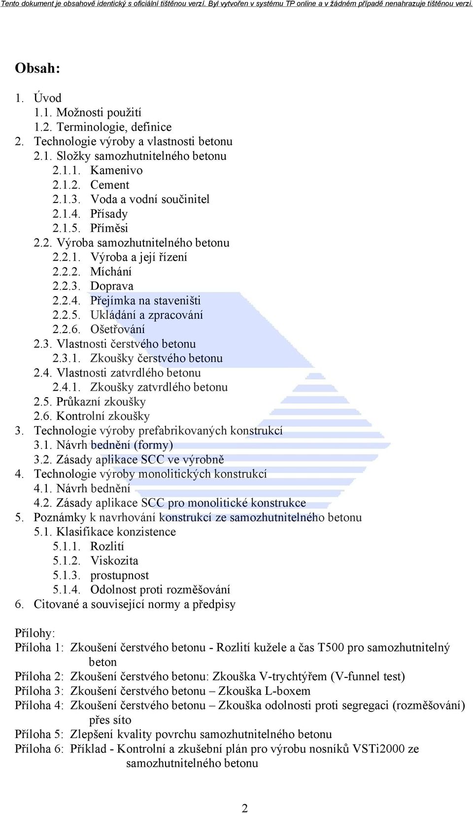 2.6. Ošetřování 2.3. Vlastnosti čerstvého betonu 2.3.1. Zkoušky čerstvého betonu 2.4. Vlastnosti zatvrdlého betonu 2.4.1. Zkoušky zatvrdlého betonu 2.5. Průkazní zkoušky 2.6. Kontrolní zkoušky 3.