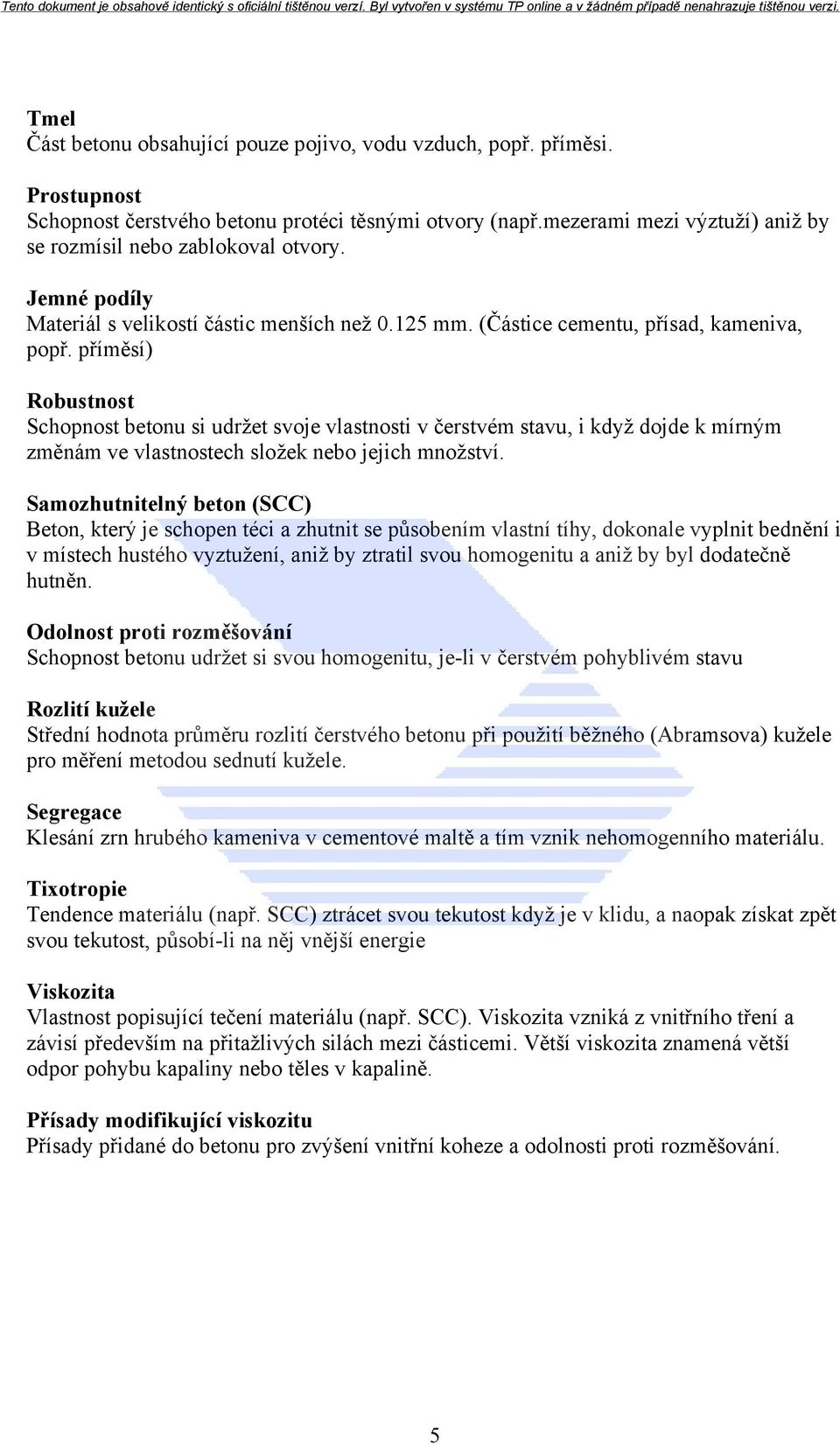 příměsí) Robustnost Schopnost betonu si udržet svoje vlastnosti v čerstvém stavu, i když dojde k mírným změnám ve vlastnostech složek nebo jejich množství.