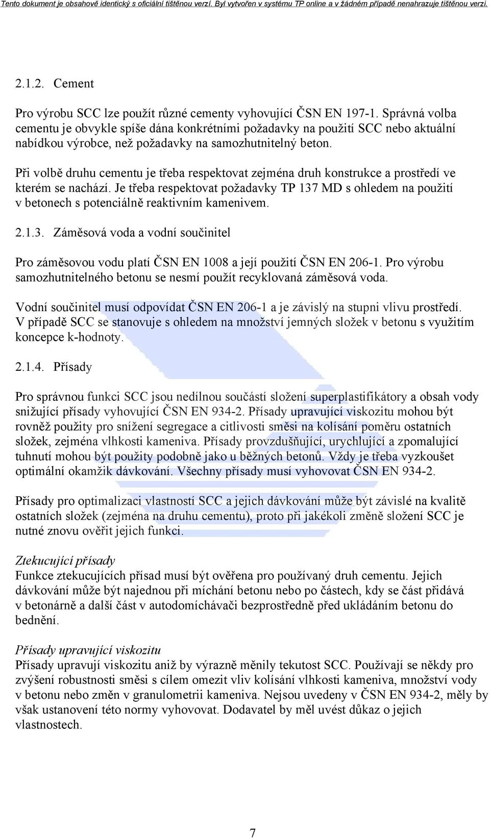 Při volbě druhu cementu je třeba respektovat zejména druh konstrukce a prostředí ve kterém se nachází.