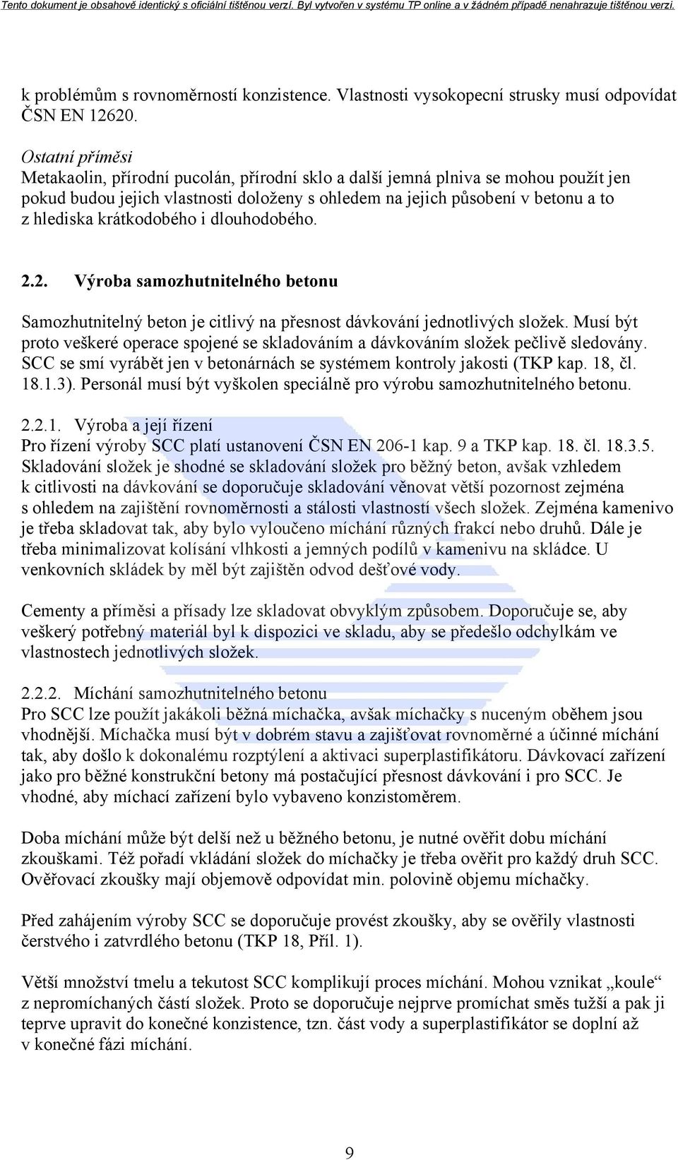 krátkodobého i dlouhodobého. 2.2. Výroba samozhutnitelného betonu Samozhutnitelný beton je citlivý na přesnost dávkování jednotlivých složek.