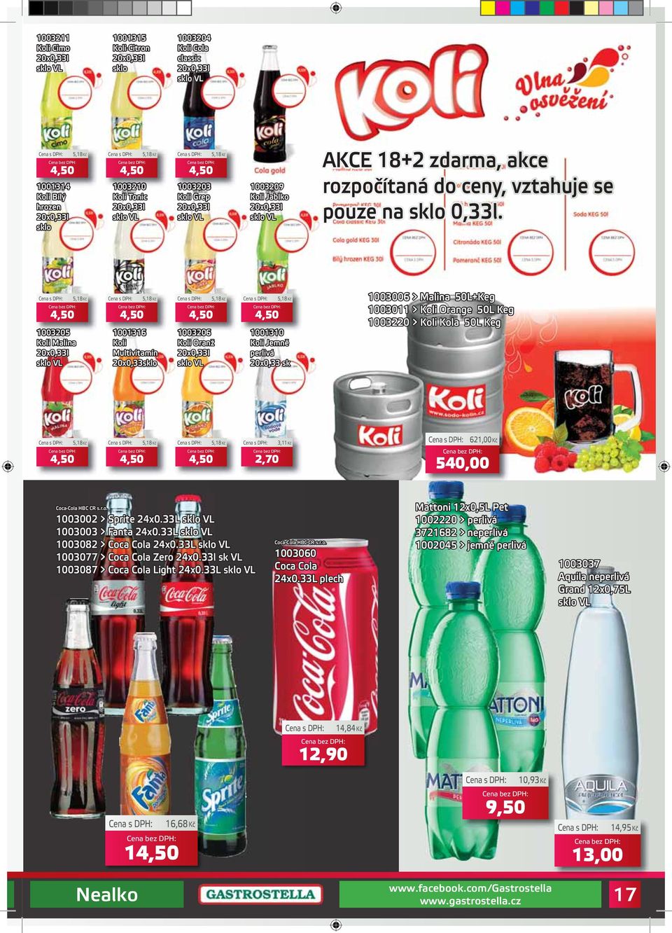 4,50 1003205 Koli Malina 20x0,33l sklo VL 5,18Kč 4,50 5,18Kč 1001316 1316 Koli Multivitamín 20x0,33sklo 4,50 1003206 Koli Oranž 20x0,33l sklo VL 5,18Kč 4,50 5,18Kč 1001310 1310 Koli Jemně perlivá