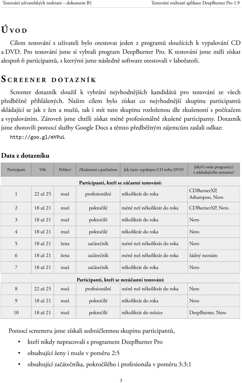 S C R E E N E R D O T A Z N Í K Screener dotazník sloužil k vybrání nejvhodnějších kandidátů pro testování ze všech předběžně přihlášených.