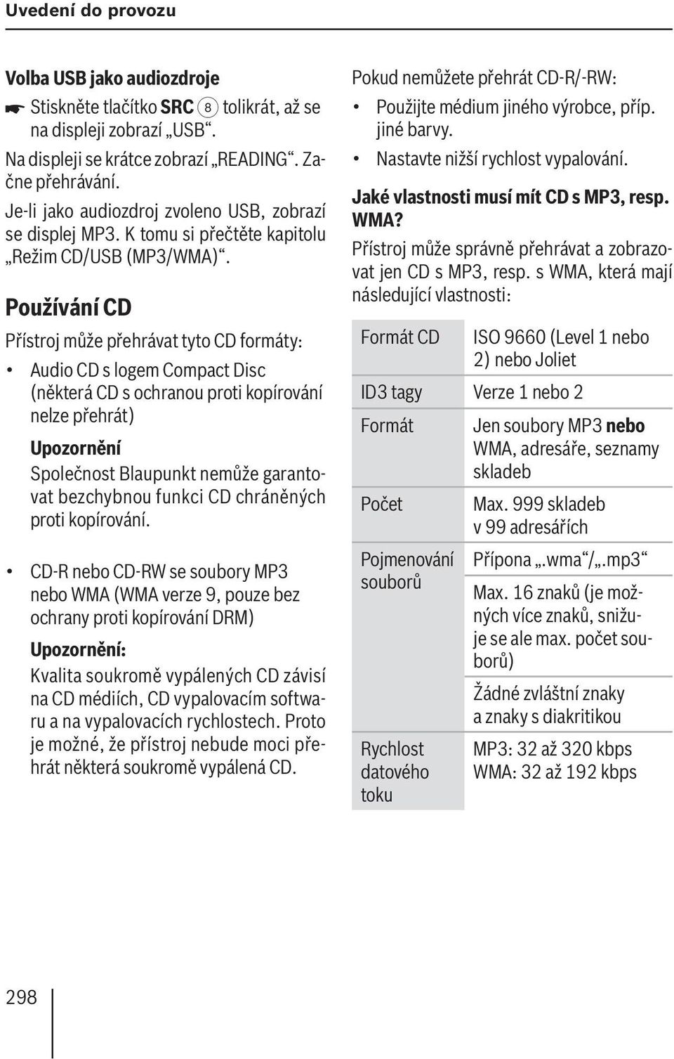 Používání CD Přístroj může přehrávat tyto CD formáty: Audio CD s logem Compact Disc (některá CD s ochranou proti kopírování nelze přehrát) Upozornění Společnost Blaupunkt nemůže garantovat bezchybnou