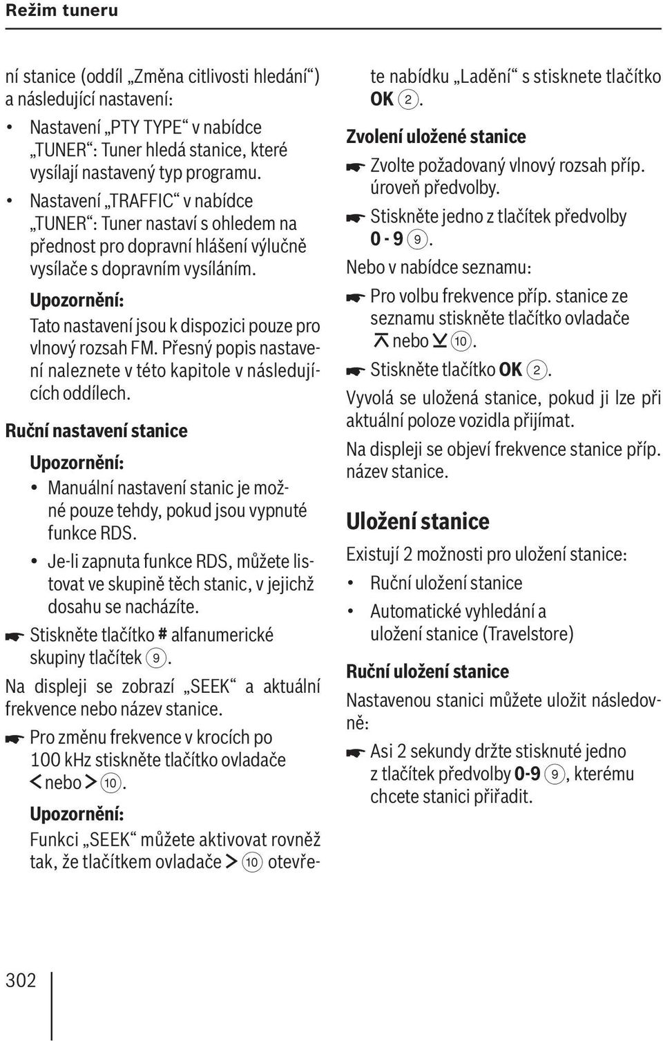 Přesný popis nastavení naleznete v této kapitole v následujících oddílech. Ruční nastavení stanice Manuální nastavení stanic je možné pouze tehdy, pokud jsou vypnuté funkce RDS.